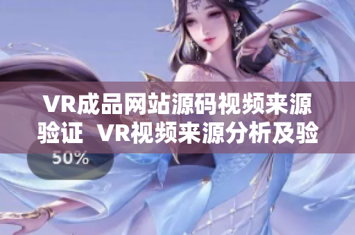 VR成品网站源码视频来源验证  VR视频来源分析及验证