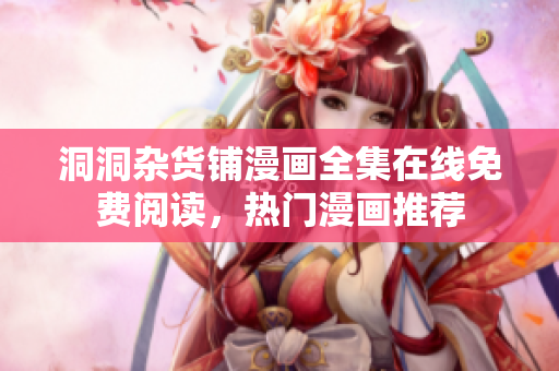 洞洞杂货铺漫画全集在线免费阅读，热门漫画推荐