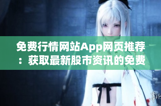免费行情网站App网页推荐：获取最新股市资讯的免费App推荐