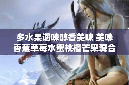 多水果调味醇香美味 美味香蕉草莓水蜜桃橙芒果混合果汁
