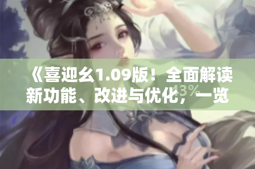 《喜迎幺1.09版！全面解读新功能、改进与优化，一览无遗！》