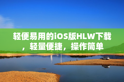 轻便易用的iOS版HLW下载，轻量便捷，操作简单