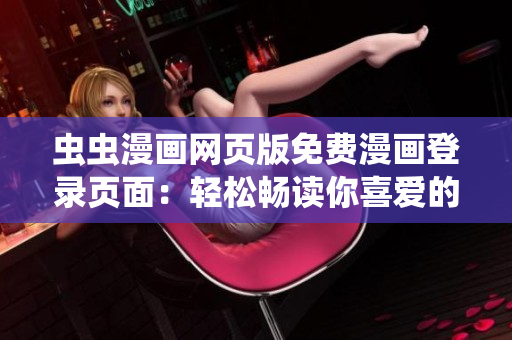 虫虫漫画网页版免费漫画登录页面：轻松畅读你喜爱的漫画！