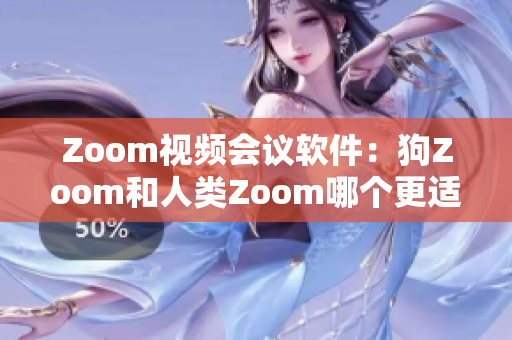 Zoom视频会议软件：狗Zoom和人类Zoom哪个更适合你？