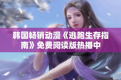 韩国畅销动漫《逃跑生存指南》免费阅读版热播中