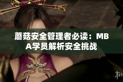 蘑菇安全管理者必读：MBA学员解析安全挑战
