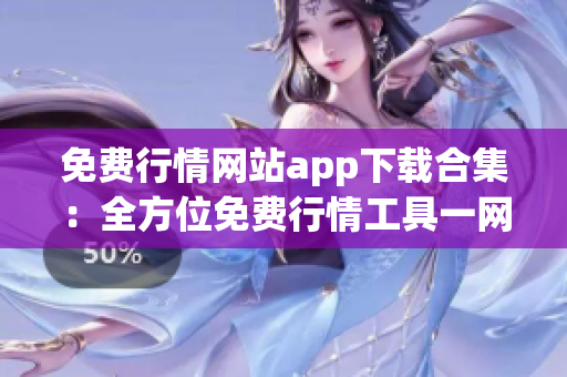 免费行情网站app下载合集：全方位免费行情工具一网打尽
