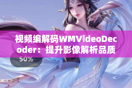 视频编解码WMVideoDecoder：提升影像解析品质
