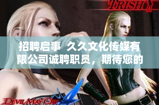 招聘启事  久久文化传媒有限公司诚聘职员，期待您的加入