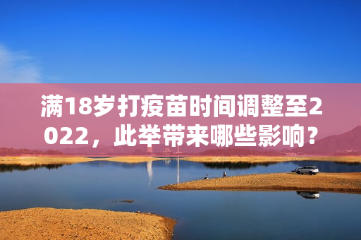 满18岁打疫苗时间调整至2022，此举带来哪些影响？