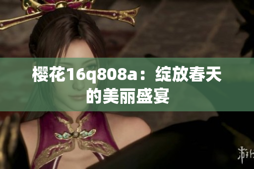 樱花16q808a：绽放春天的美丽盛宴