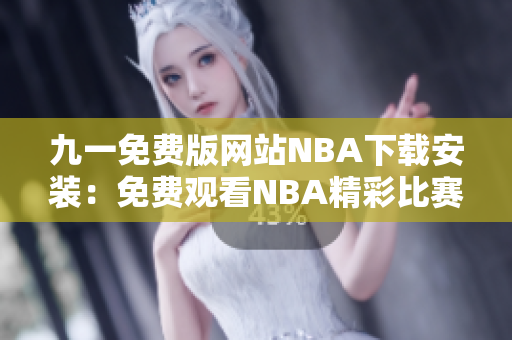 九一免费版网站NBA下载安装：免费观看NBA精彩比赛