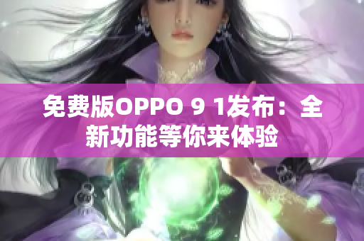 免费版OPPO 9 1发布：全新功能等你来体验