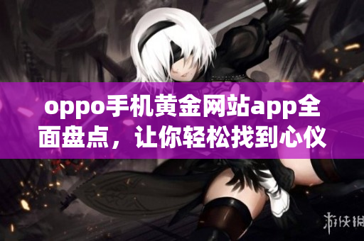 oppo手机黄金网站app全面盘点，让你轻松找到心仪应用
