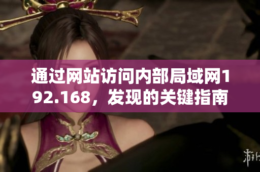 通过网站访问内部局域网192.168，发现的关键指南