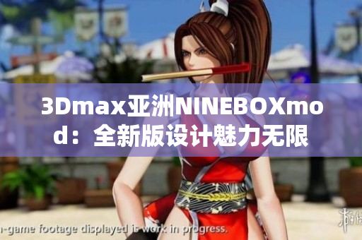 3Dmax亚洲NINEBOXmod：全新版设计魅力无限