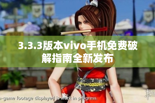 3.3.3版本vivo手机免费破解指南全新发布