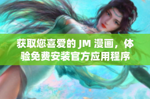 获取您喜爱的 JM 漫画，体验免费安装官方应用程序