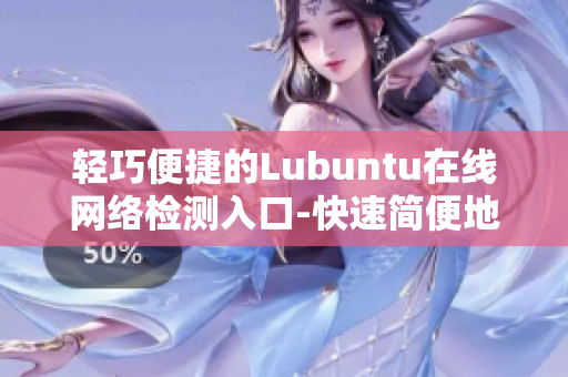 轻巧便捷的Lubuntu在线网络检测入口-快速简便地检测网络连接