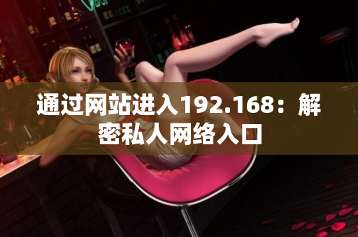 通过网站进入192.168：解密私人网络入口