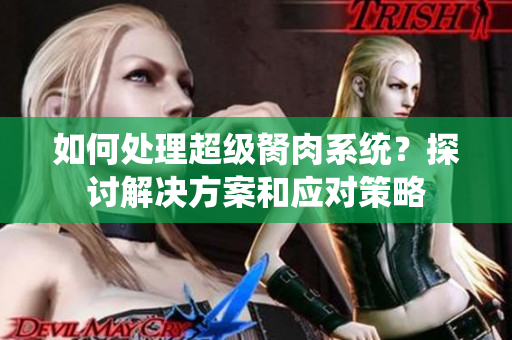 如何处理超级胬肉系统？探讨解决方案和应对策略