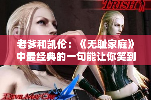 老爹和凯伦：《无耻家庭》中最经典的一句能让你笑到肚子疼