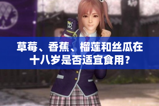 草莓、香蕉、榴莲和丝瓜在十八岁是否适宜食用？