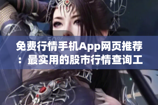 免费行情手机App网页推荐：最实用的股市行情查询工具免费下载