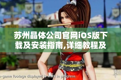 苏州晶体公司官网iOS版下载及安装指南,详细教程及步骤分享
