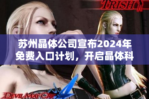 苏州晶体公司宣布2024年免费入口计划，开启晶体科技新时代