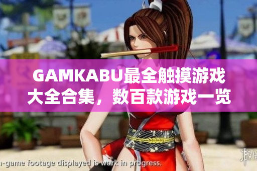 GAMKABU最全触摸游戏大全合集，数百款游戏一览无遗