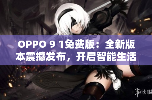 OPPO 9 1免费版：全新版本震撼发布，开启智能生活新时代