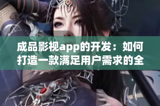 成品影视app的开发：如何打造一款满足用户需求的全新影视体验平台