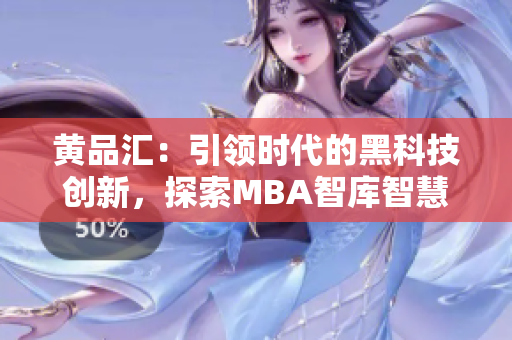 黄品汇：引领时代的黑科技创新，探索MBA智库智慧启示