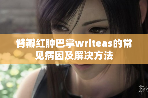 臂瓣红肿巴掌writeas的常见病因及解决方法