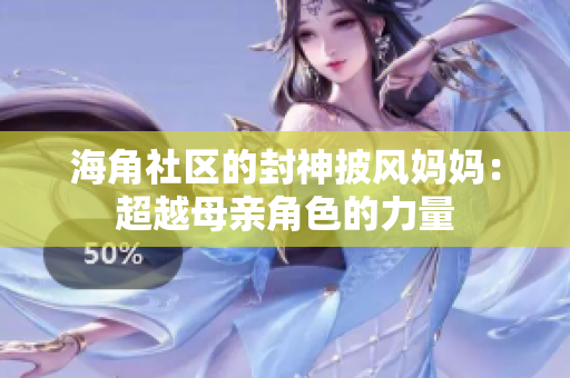 海角社区的封神披风妈妈：超越母亲角色的力量
