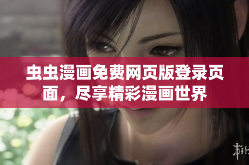 虫虫漫画免费网页版登录页面，尽享精彩漫画世界