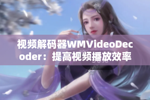 视频解码器WMVideoDecoder：提高视频播放效率的关键组件