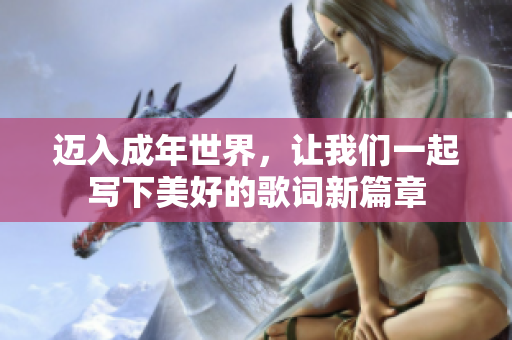 迈入成年世界，让我们一起写下美好的歌词新篇章