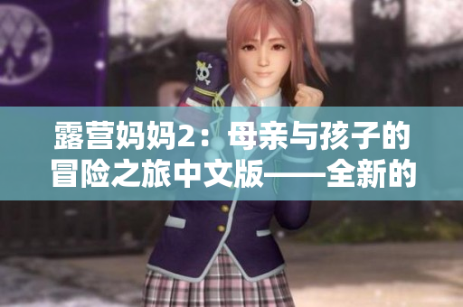露营妈妈2：母亲与孩子的冒险之旅中文版——全新的家庭营地探险游戏