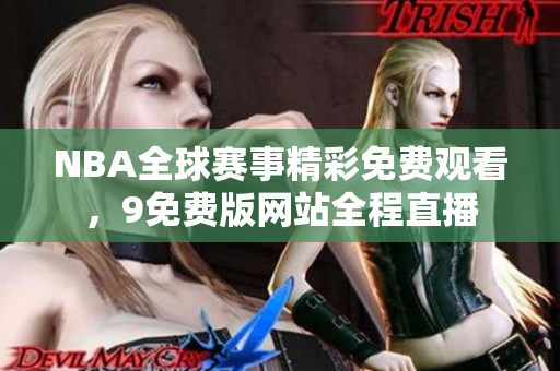 NBA全球赛事精彩免费观看，9免费版网站全程直播