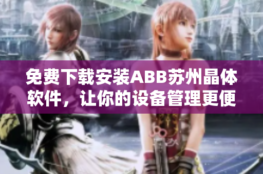 免费下载安装ABB苏州晶体软件，让你的设备管理更便捷