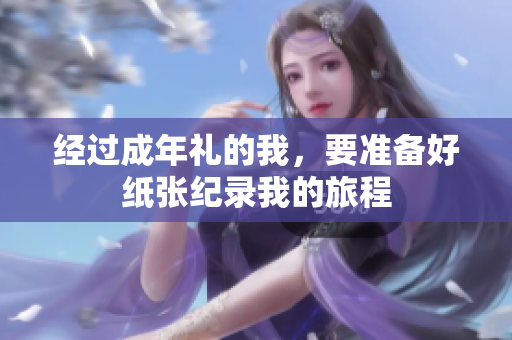 经过成年礼的我，要准备好纸张纪录我的旅程