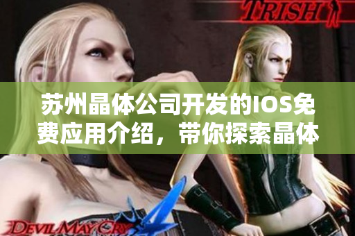 苏州晶体公司开发的IOS免费应用介绍，带你探索晶体科技的魅力