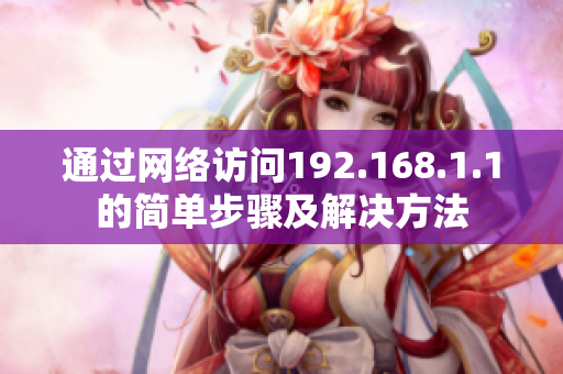 通过网络访问192.168.1.1的简单步骤及解决方法