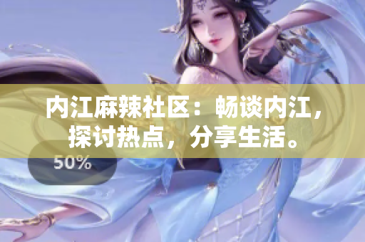 内江麻辣社区：畅谈内江，探讨热点，分享生活。