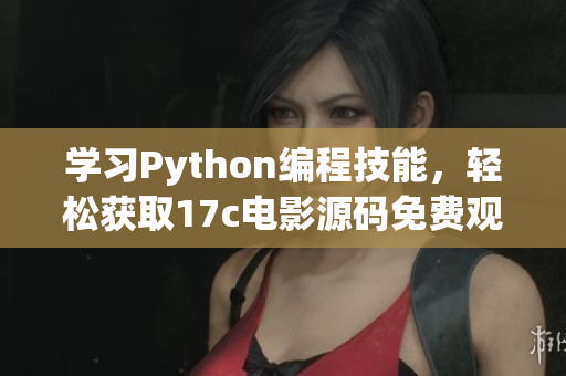 学习Python编程技能，轻松获取17c电影源码免费观看