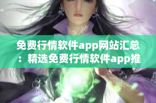 免费行情软件app网站汇总：精选免费行情软件app推荐及下载指南