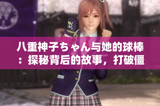 八重神子ちゃん与她的球棒：探秘背后的故事，打破僵局的不二利器