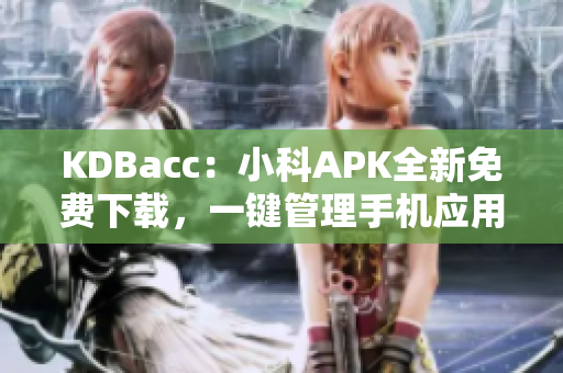 KDBacc：小科APK全新免费下载，一键管理手机应用